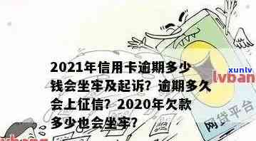 2021年信用卡逾期多少钱会坐牢：逾期时间、上及量刑全解析