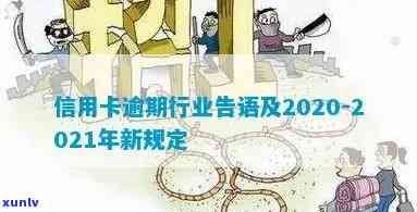 信用卡逾期新规原文最新：2021年、2020年关于信用卡逾期的最新消息和规定。