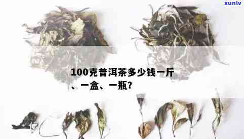 1千克普洱茶多少钱一盒：1公斤普洱茶、100克普洱茶价格