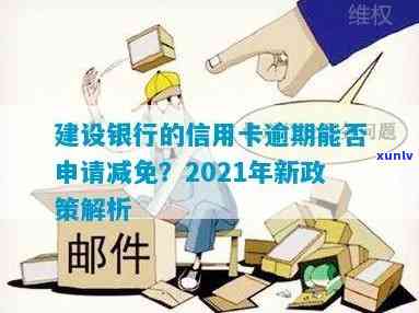 2021年建行信用卡逾期新政策：如何减免罚息金和费用