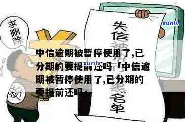 中信逾期被暂停使用了,已分期的要提前还吗-中信逾期被暂停使用了,已分期的要提前还吗?