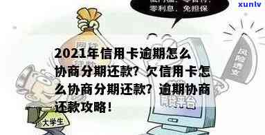 信用卡逾期分期方案是什么：2021年已逾期信用卡如何协商分期处理