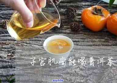 子宫腺肌瘤患者是否可以喝普洱茶？普洱茶对子宫腺肌瘤的影响及注意事项