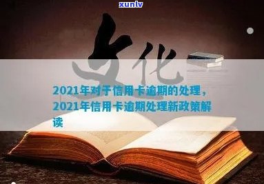 2021年对于信用卡逾期的处理：最新政策及情况概述