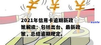 2021年对于信用卡逾期的处理：最新政策及情况概述