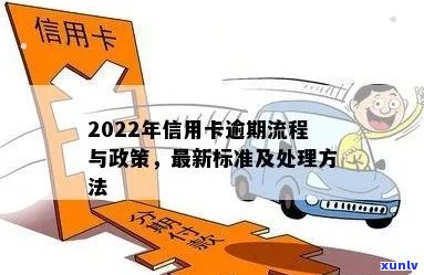 2022年信用卡逾期流程：处理 *** ，最新标准及政策详解