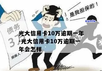 光大信用卡逾期一年：10万债务如何解决？可能的还款方案和影响分析