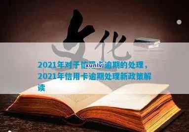 2021年对于信用卡逾期的处理：政策规定、处理情况及最新动态