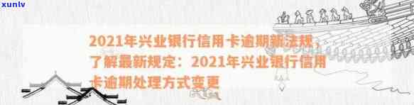 2021年兴业银行信用卡逾期新规定解析：处理 *** 与信用提升策略