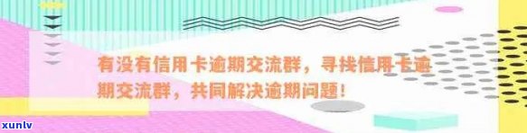 有没有信用卡逾期交流群？了解信用卡欠款、逾期等相关话题。