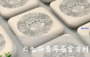 '云元谷普洱茶官网旗舰店：高品质普洱茶的首选，查询与购买'