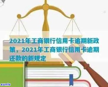 2021年工商银行信用卡逾期新政策概览：法规变动与影响