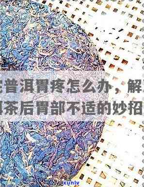 普洱茶喝后胃疼的疑虑：原因、解决方式与健影响探讨