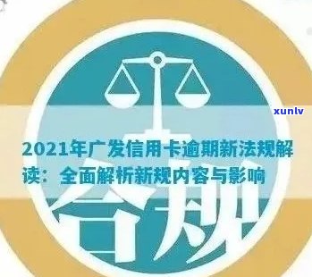 广发信用卡逾期申诉处理时长：2021新法规解读与结果预测