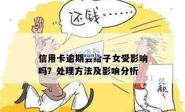 离婚后对方信用卡逾期对孩子有影响吗：处理建议及影响分析