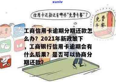 2021年工商银行信用卡逾期新政策和率：逾期一年多是否还能协商分期还款？