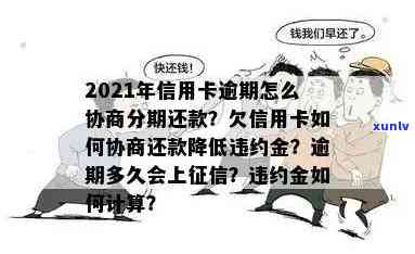 信用卡逾期申请分期技巧：2021年逾期的信用卡怎么协商分期