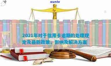 2021年对于信用卡逾期的处理：政策规定、最新情况及处理方式