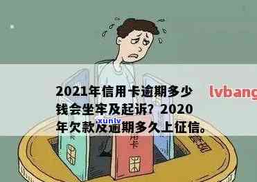 '2021年信用卡逾期多久会上，2021年信用卡逾期量刑：多少钱会坐牢？'