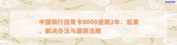 中国银行信用卡8000逾期2年后果及处理方式