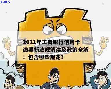 2021年工商银行信用卡逾期新政策全面解析：如何应对逾期、影响与解决办法