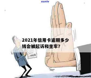 2021年信用卡逾期多少钱会被起诉或坐牢？