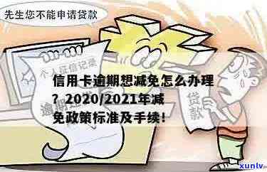 信用卡逾期会有减免吗？2021年和2020年信用卡逾期减免政策和标准是什么？