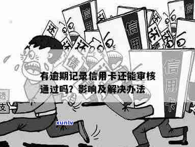 信用卡逾期后怎么度过审核期：解决办法与影响分析