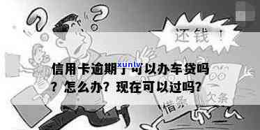 信用卡逾期可以分期上牌照吗，我信用卡有逾期过办车贷可以过吗？