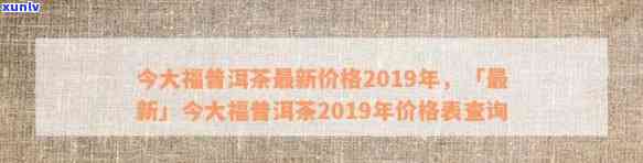 2019年今大福普洱茶最新价格及购买指南：了解品质、口感与市场动态