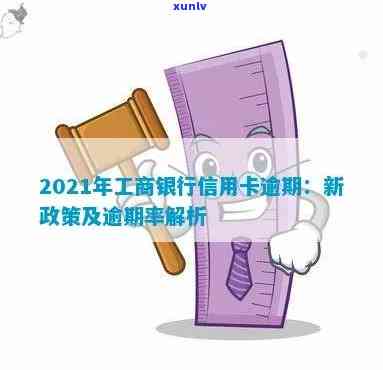 2021年工商银行信用卡逾期新政策：逾期率、协商分期还款等相关问题解答