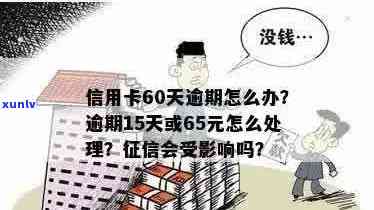 信用卡还款逾期60天算逾期吗？如何处理？逾期15天会对产生影响吗？