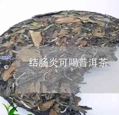 结肠炎能喝普洱茶吗？慢性结肠炎可以喝普洱茶吗？结肠炎可以喝浓茶吗？