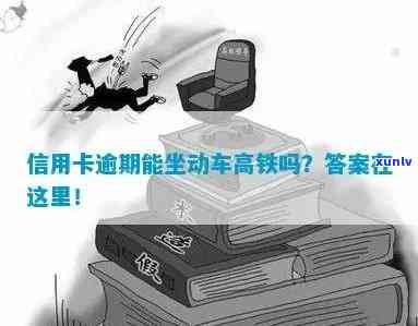 信用卡逾期能买车票吗现在：欠信用卡逾期可以坐火车或高铁吗？