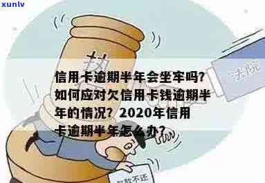 欠信用卡逾期半年多了会坐牢吗？怎么办？2020年信用卡逾期半年