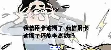 我信用卡逾期了还能坐高铁吗，欠信用卡逾期可以坐火车吗？