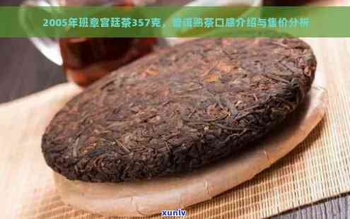 班章普洱茶357g熟茶：详细价格、品质与口感解析，助你选购优质好茶