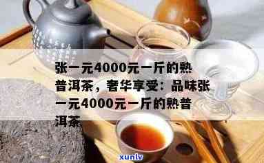 张一元普洱茶哪种好：4000元一斤的熟普洱茶礼盒好吗？