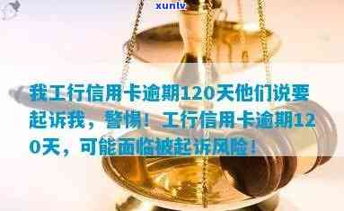 我工行信用卡逾期120天他们说要起诉我：处理策略与可能后果