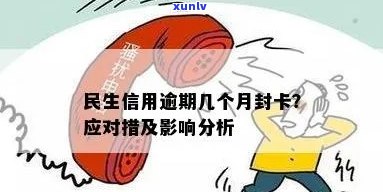 民生信用逾期几个月封卡：解决措与影响解读