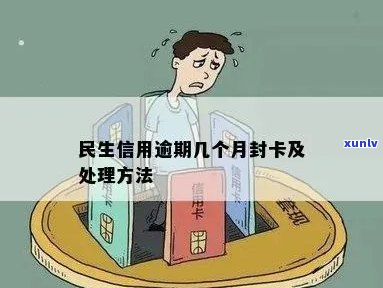 民生信用逾期几个月封卡：解决措与影响解读