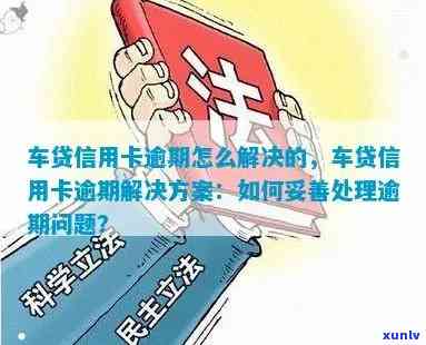 买车贷款发现信用卡逾期怎么处理：解决方式及影响分析