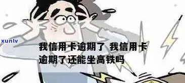 我信用卡逾期了还能坐高铁吗 - 如何应对信用卡逾期并维持出行