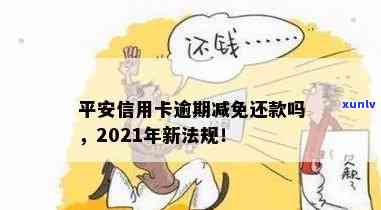 平安信用卡逾期还款减免政策：2021年新法规详解