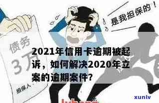 2021年信用卡逾期被起诉：解决 *** 及时间解析