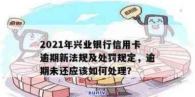 兴业信用卡逾期35万会怎样：处理、处罚及2021年新法规详解