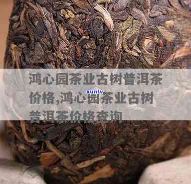 鸿心园普洱茶价格表：品质优良，古树茶报价详细