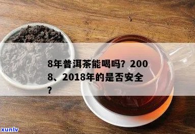 八年的普洱茶是否仍然安全饮用？