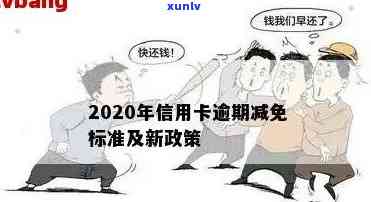 2020年信用卡逾期减免政策详解：各种情况下的减免标准与操作指南