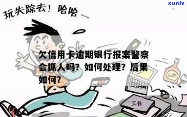 欠信用卡逾期银行报案警察会抓人吗？处理 *** 是什么？